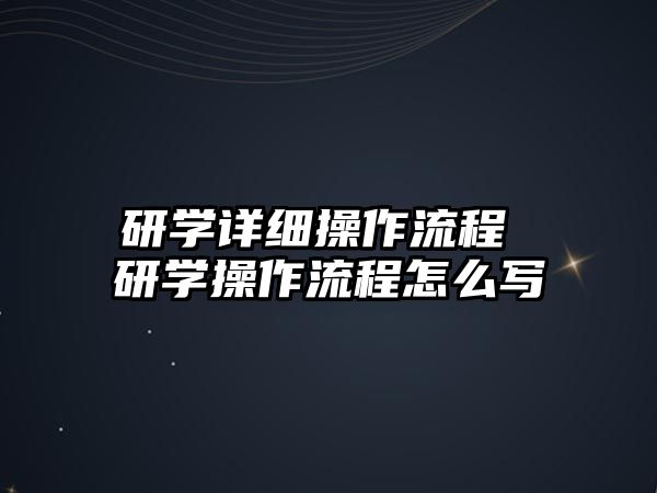 研學(xué)詳細(xì)操作流程 研學(xué)操作流程怎么寫