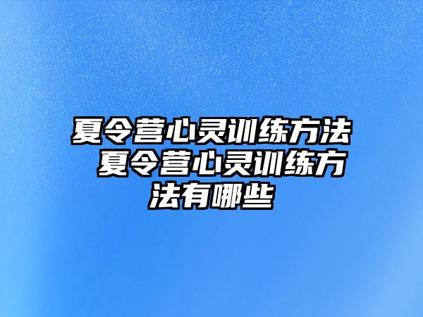 夏令營(yíng)心靈訓(xùn)練方法 夏令營(yíng)心靈訓(xùn)練方法有哪些