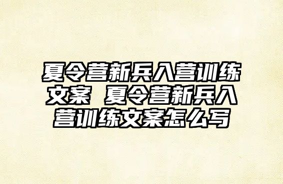 夏令營新兵入營訓(xùn)練文案 夏令營新兵入營訓(xùn)練文案怎么寫