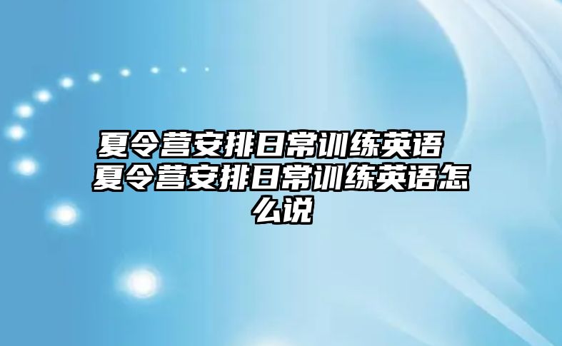 夏令營(yíng)安排日常訓(xùn)練英語(yǔ) 夏令營(yíng)安排日常訓(xùn)練英語(yǔ)怎么說(shuō)