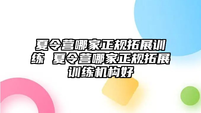 夏令營(yíng)哪家正規(guī)拓展訓(xùn)練 夏令營(yíng)哪家正規(guī)拓展訓(xùn)練機(jī)構(gòu)好