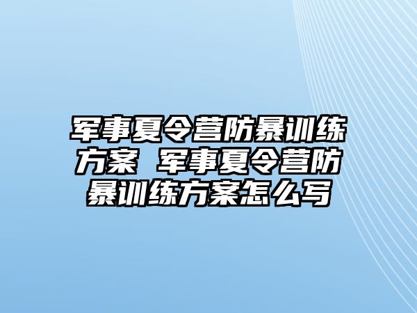 軍事夏令營防暴訓(xùn)練方案 軍事夏令營防暴訓(xùn)練方案怎么寫