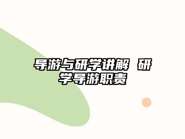 導(dǎo)游與研學(xué)講解 研學(xué)導(dǎo)游職責(zé)