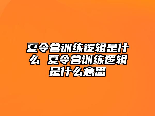 夏令營(yíng)訓(xùn)練邏輯是什么 夏令營(yíng)訓(xùn)練邏輯是什么意思