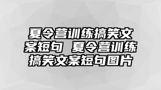 夏令營(yíng)訓(xùn)練搞笑文案短句 夏令營(yíng)訓(xùn)練搞笑文案短句圖片