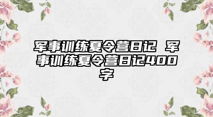 軍事訓(xùn)練夏令營日記 軍事訓(xùn)練夏令營日記400字