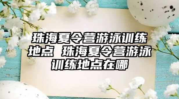 珠海夏令營游泳訓(xùn)練地點 珠海夏令營游泳訓(xùn)練地點在哪