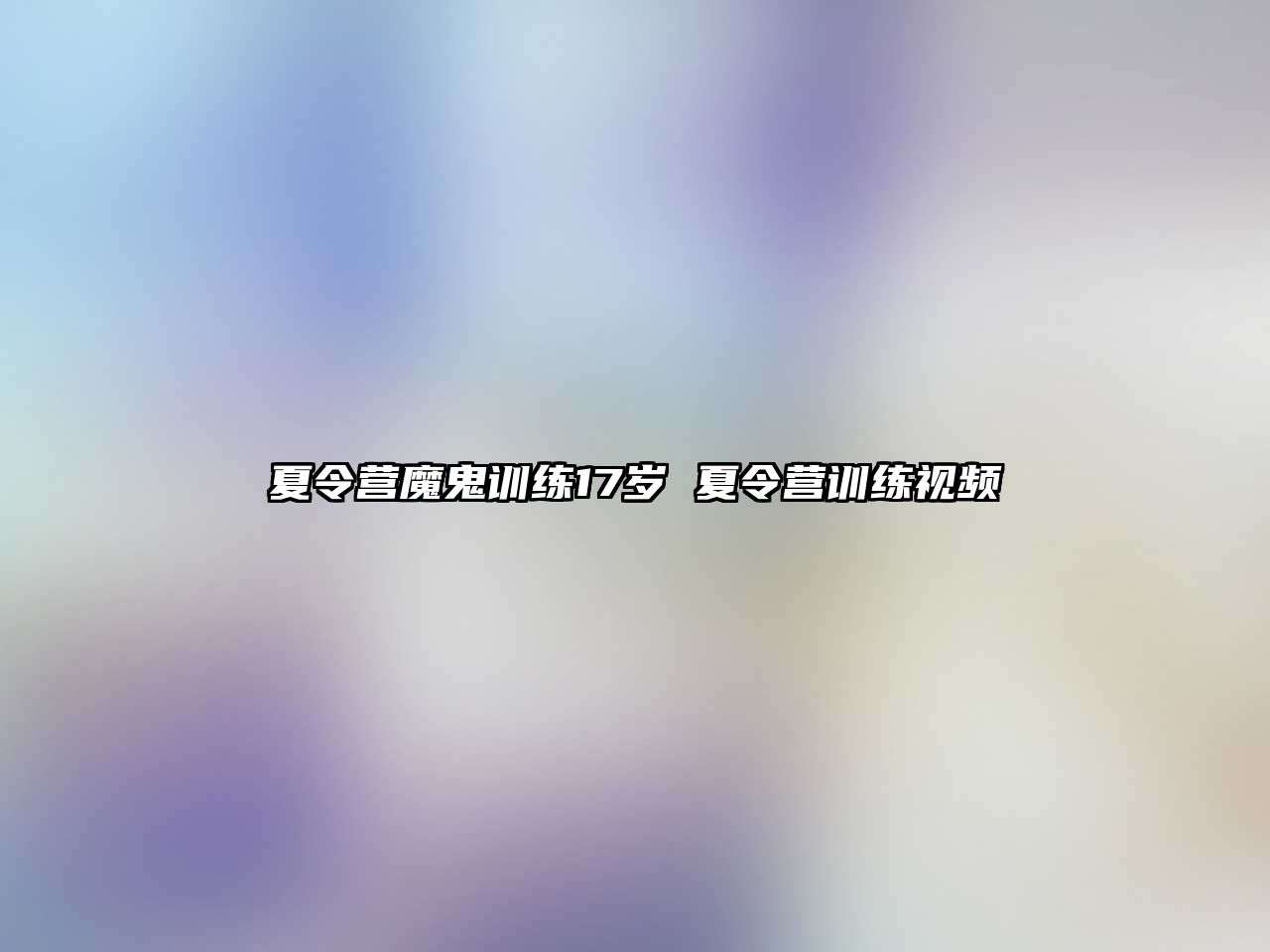 夏令營魔鬼訓(xùn)練17歲 夏令營訓(xùn)練視頻