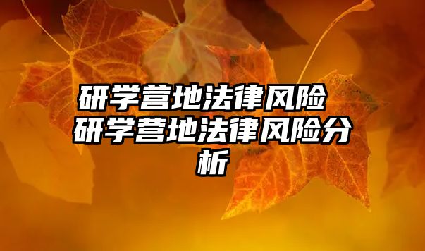 研學(xué)營(yíng)地法律風(fēng)險(xiǎn) 研學(xué)營(yíng)地法律風(fēng)險(xiǎn)分析