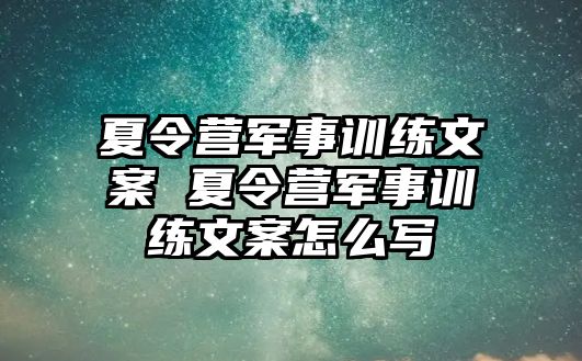 夏令營(yíng)軍事訓(xùn)練文案 夏令營(yíng)軍事訓(xùn)練文案怎么寫