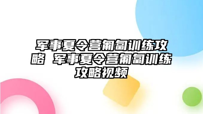 軍事夏令營匍匐訓練攻略 軍事夏令營匍匐訓練攻略視頻