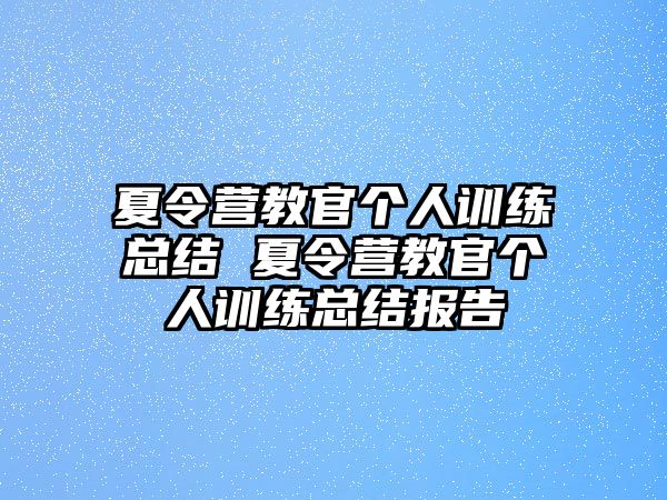 夏令營(yíng)教官個(gè)人訓(xùn)練總結(jié) 夏令營(yíng)教官個(gè)人訓(xùn)練總結(jié)報(bào)告