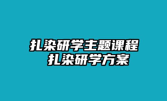 扎染研學(xué)主題課程 扎染研學(xué)方案