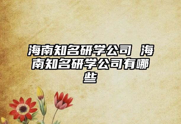 海南知名研學(xué)公司 海南知名研學(xué)公司有哪些