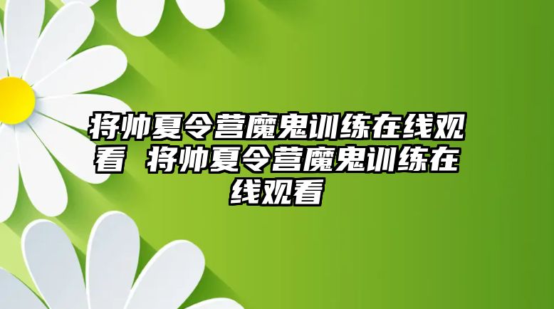 將帥夏令營(yíng)魔鬼訓(xùn)練在線觀看 將帥夏令營(yíng)魔鬼訓(xùn)練在線觀看