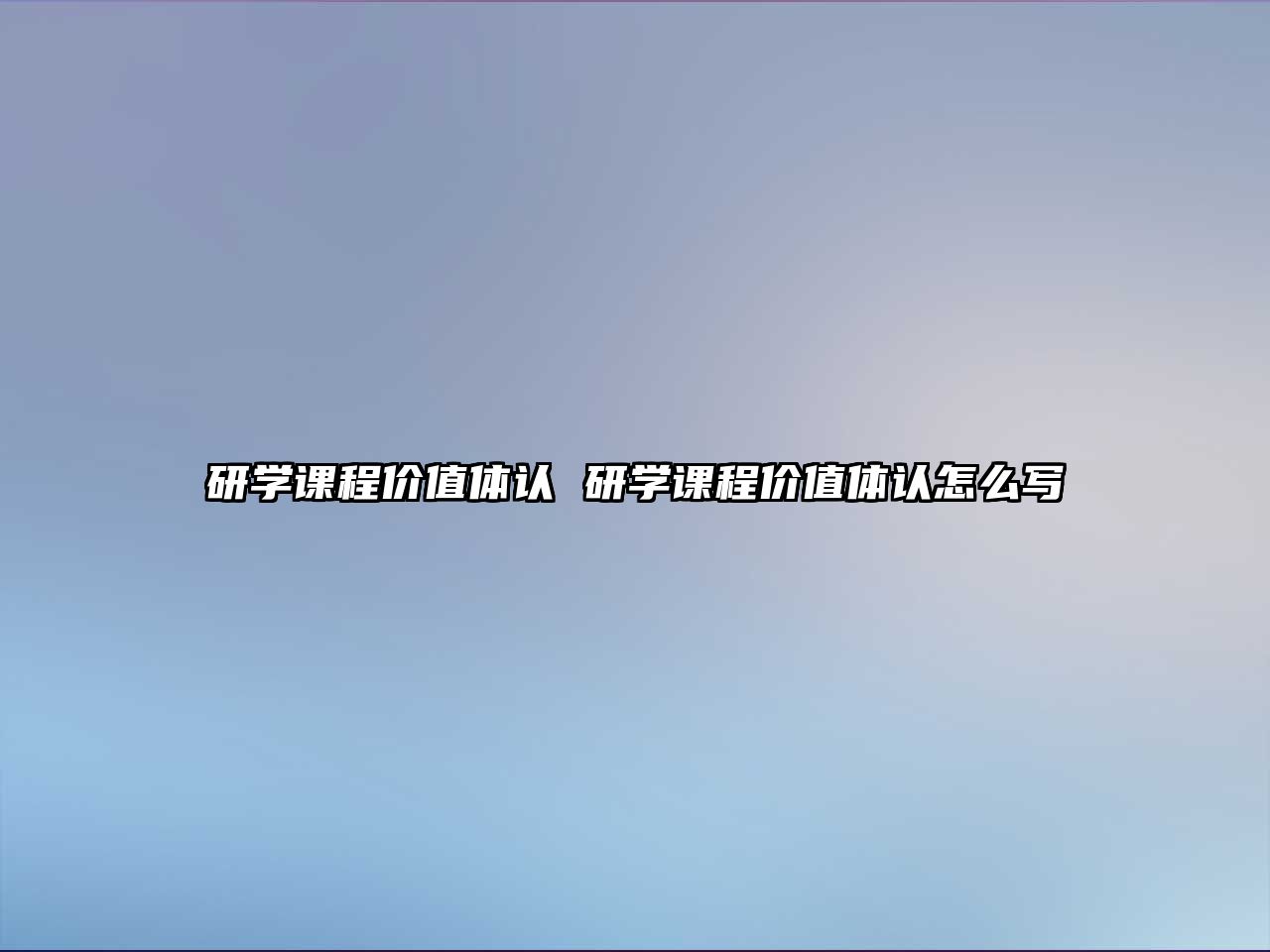 研學(xué)課程價(jià)值體認(rèn) 研學(xué)課程價(jià)值體認(rèn)怎么寫