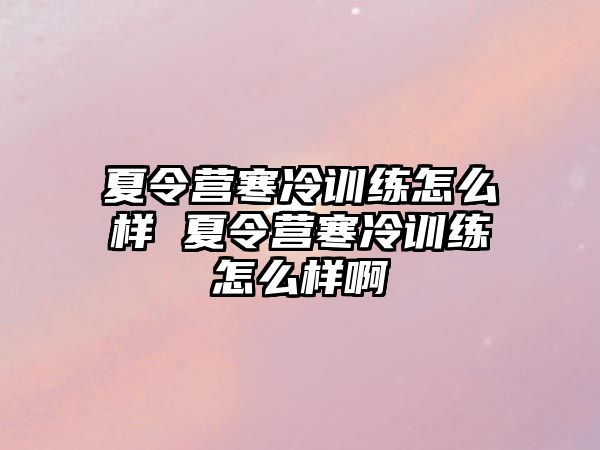 夏令營(yíng)寒冷訓(xùn)練怎么樣 夏令營(yíng)寒冷訓(xùn)練怎么樣啊