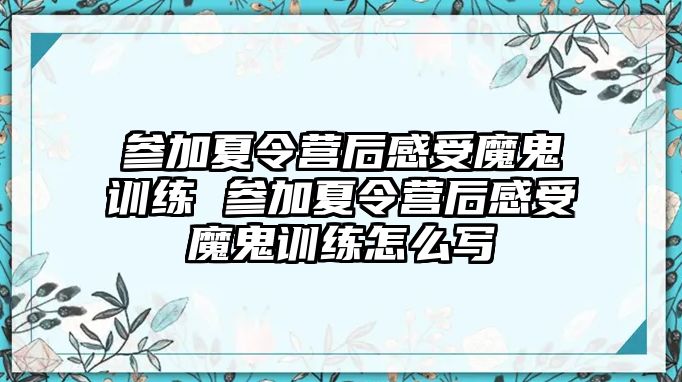 參加夏令營(yíng)后感受魔鬼訓(xùn)練 參加夏令營(yíng)后感受魔鬼訓(xùn)練怎么寫