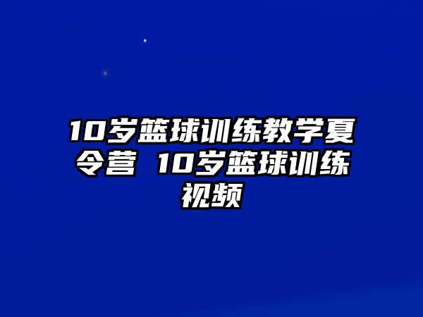 10歲籃球訓(xùn)練教學(xué)夏令營(yíng) 10歲籃球訓(xùn)練視頻