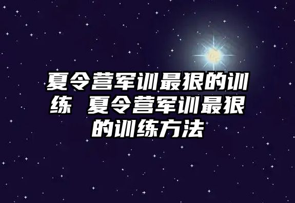 夏令營軍訓(xùn)最狠的訓(xùn)練 夏令營軍訓(xùn)最狠的訓(xùn)練方法