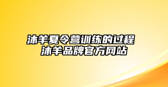 沐羊夏令營訓練的過程 沐羊品牌官方網(wǎng)站