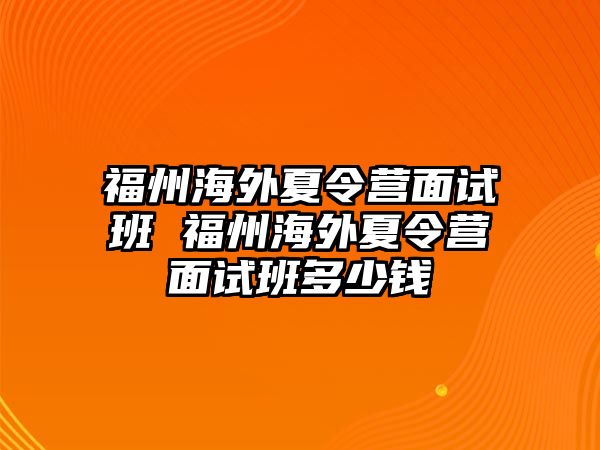 福州海外夏令營面試班 福州海外夏令營面試班多少錢