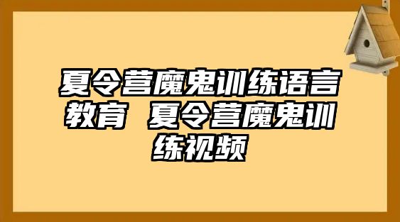 夏令營魔鬼訓(xùn)練語言教育 夏令營魔鬼訓(xùn)練視頻