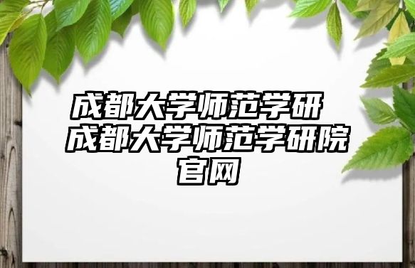 成都大學(xué)師范學(xué)研 成都大學(xué)師范學(xué)研院官網(wǎng)