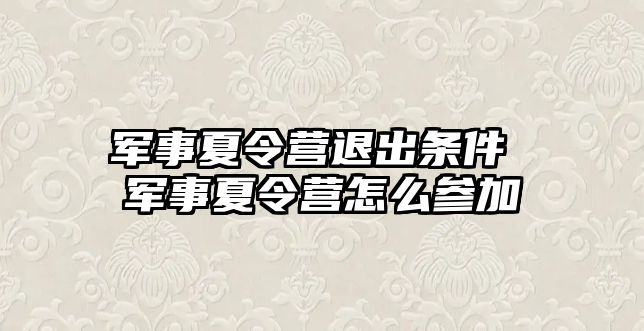 軍事夏令營退出條件 軍事夏令營怎么參加