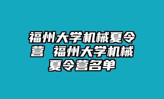 福州大學機械夏令營 福州大學機械夏令營名單