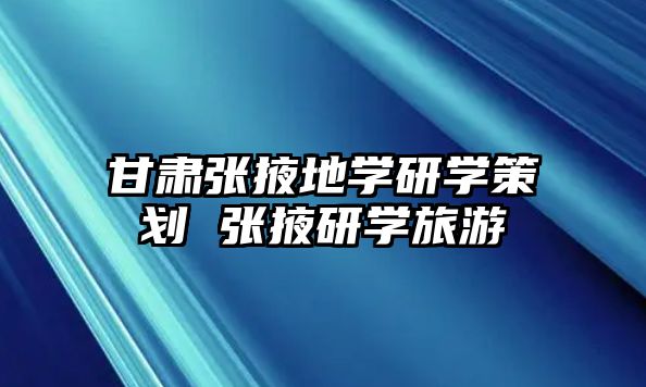 甘肅張掖地學研學策劃 張掖研學旅游