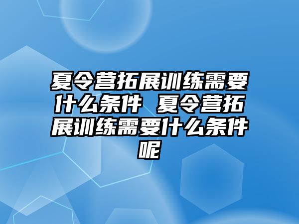 夏令營拓展訓練需要什么條件 夏令營拓展訓練需要什么條件呢