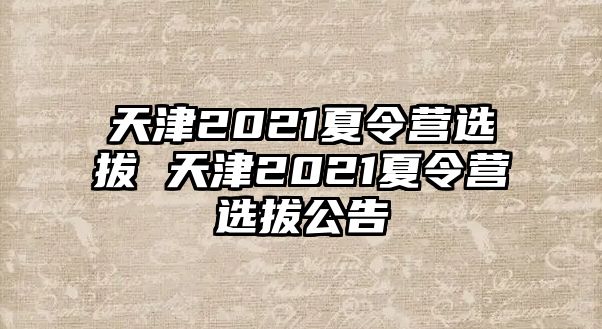 天津2021夏令營選拔 天津2021夏令營選拔公告