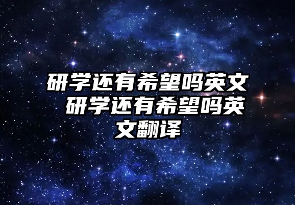 研學(xué)還有希望嗎英文 研學(xué)還有希望嗎英文翻譯