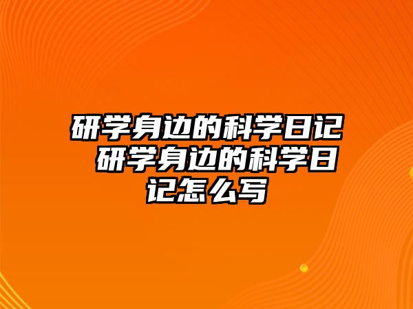 研學身邊的科學日記 研學身邊的科學日記怎么寫