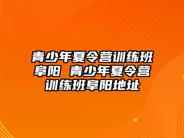 青少年夏令營訓(xùn)練班阜陽 青少年夏令營訓(xùn)練班阜陽地址