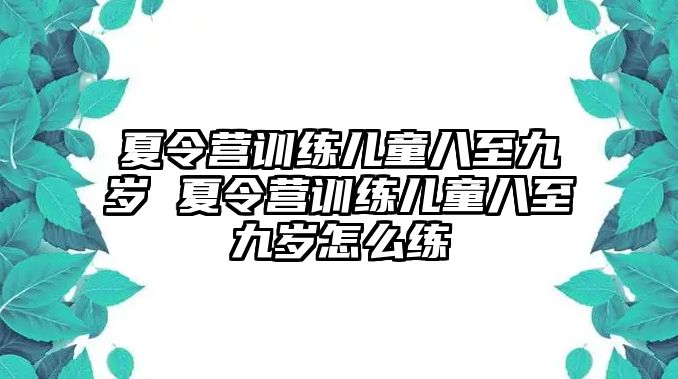 夏令營訓練兒童八至九歲 夏令營訓練兒童八至九歲怎么練